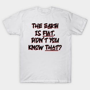 The Earth is Flat. Didn’t you know That? v2 T-Shirt